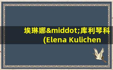 埃琳娜·库利琴科(Elena Kulichenko)